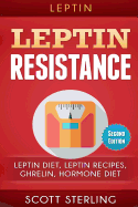 Leptin: Leptin Restistance: Leptin Diet, Leptin Recipes, Ghrelin, Hormone Diet