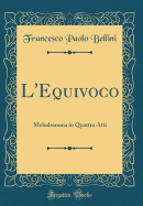 L'Equivoco: Melodramma in Quattro Atti (Classic Reprint)