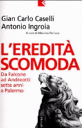 L'eredit scomoda : da Falcone ad Andreotti, sette anni a Palermo - Caselli, Gian Carlo, and De Luca, Maurizio, and Ingroia, Antonio