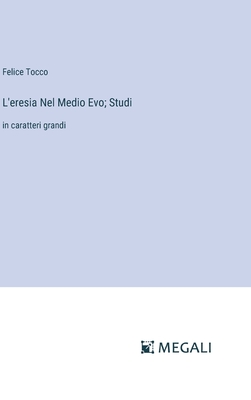 L'eresia Nel Medio Evo; Studi: in caratteri grandi - Tocco, Felice