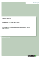 Lernen ?ltere anders?: Grundlagen der Qualifikation und Weiterbildung ?lterer Arbeitnehmer