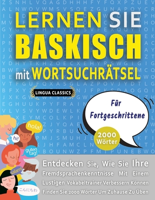 LERNEN SIE BASKISCH MIT WORTSUCHR?TSEL F?R FORTGESCHRITTENE - Entdecken Sie, Wie Sie Ihre Fremdsprachenkenntnisse Mit Einem Lustigen Vokabeltrainer Verbessern Knnen - Finden Sie 2000 Wrter Um Zuhause Zu ?ben - Lingua Classics