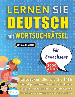 LERNEN SIE DEUTSCH MIT WORTSUCHR?TSEL F?R ERWACHSENE - Entdecken Sie, Wie Sie Ihre Fremdsprachenkenntnisse Mit Einem Lustigen Vokabeltrainer Verbessern Knnen - Finden Sie 2000 Wrter Um Zuhause Zu ?ben - Lingua Classics