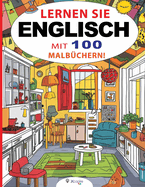 Lernen Sie Englisch mit 100 Malb?chern! Kinderbuch f?r Kinder von 3 bis 8 Jahren: Lernen Sie die englischen Namen der Objekte, w?hrend Sie sie ausmalen!