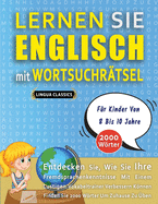 LERNEN SIE ENGLISCH MIT WORTSUCHR?TSEL F?R KINDER VON 8 BIS 10 JAHRE - Entdecken Sie, Wie Sie Ihre Fremdsprachenkenntnisse Mit Einem Lustigen Vokabeltrainer Verbessern K÷nnen - Finden Sie 2000 W÷rter Um Zuhause Zu ?ben