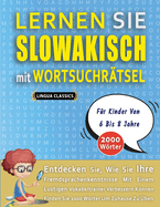 LERNEN SIE SLOWAKISCH MIT WORTSUCHR?TSEL F?R KINDER VON 6 BIS 8 JAHRE - Entdecken Sie, Wie Sie Ihre Fremdsprachenkenntnisse Mit Einem Lustigen Vokabeltrainer Verbessern Knnen - Finden Sie 2000 Wrter Um Zuhause Zu ?ben