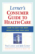 Lerner's Consumer Guide to Health Care: How to Get the Best Health Care for Less