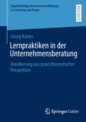 Lernpraktiken in der Unternehmensberatung: Ann?herung aus praxistheoretischer Perspektive - Rainer, Georg