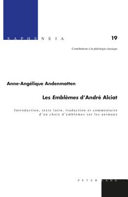 Les  Embl?mes ? d'Andr? Alciat: Introduction, Texte Latin, Traduction Et Commentaire d'Un Choix d'Embl?mes Sur Les Animaux - Billerbeck, Margarethe (Editor), and Schmidt, Thomas (Editor), and Amherdt, David (Editor)