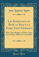 Les criteaux, Ou Ren Le Sage  La Foire Saint-Germain: Pice Anecdotique En Deux Actes Et En Prose, Mle de Vaudevilles (Classic Reprint)