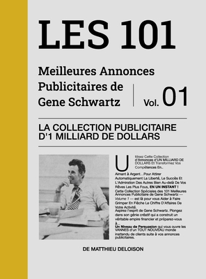 Les 101 Meilleures Annonces Publicitaires de Eug?ne Schwartz - Volume 1: La Collection Publicitaire d'1 Milliard de Dollars - Schwartz, Eug?ne, and Deloison, Matthieu (Adapted by)