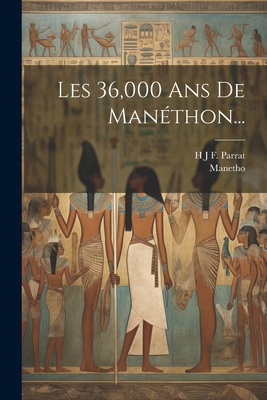 Les 36,000 Ans De Manthon... - H J F Parrat (Creator), and Manetho (the Historian ) (Creator)