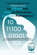 Les 5 ?tapes pour Cr?er des Applications JavaScript Performantes !: Comment utiliser le potentiel de JavaScript et d'AJAX, cr?er des applications performantes que vos visiteurs adorent !