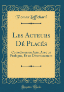Les Acteurs D Placs: Comedie En Un Acte, Avec Un Prologue, Et Un Divertissement (Classic Reprint)