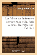 Les Adieux Sur La Fronti?re, ?-Propos-Vaudeville ? l'Occasion: Du Retour de S. A. R. Monseigneur Le Duc d'Angoul?me. Paris, Vari?t?s, D?cembre 1823