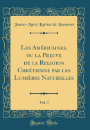 Les Amricaines, Ou La Preuve de la Religion Chrtienne Par Les Lumires Naturelles, Vol. 3 (Classic Reprint)