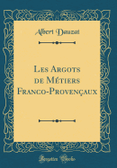 Les Argots de Mtiers Franco-Provenaux (Classic Reprint)