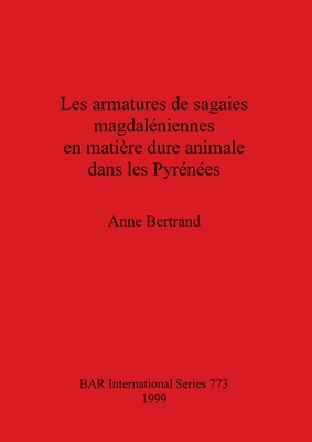 Les Armatures de Sagaies Magdaleniennes En Matiere Dure Animale Dans Les Pyrenees - Bertrand, Anne