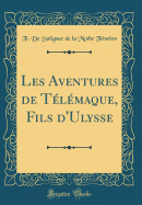 Les Aventures de Tlmaque, Fils d'Ulysse (Classic Reprint)