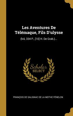 Les Aventures de T?l?maque, Fils d'Ulysse: (lvii, 334 P., [10] H. de Grab.)... - Fran?ois de Salignac de la Mothe F?nel (Creator)