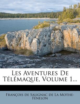 Les Aventures de T?l?maque, Volume 1... - Francois De Salignac De La Mothe- Fene (Creator)