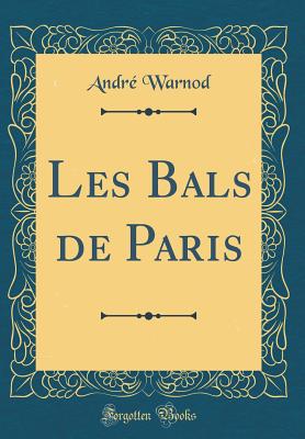 Les Bals de Paris (Classic Reprint) - Warnod, Andre