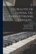 Les Beauts De L'opra, Ou, Chefs-d'oeuvre Lyriques...