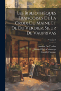 Les Bibliothques Franoises De La Croix Du Maine Et De Du Verdier, Sieur De Vauprivas; Volume 4