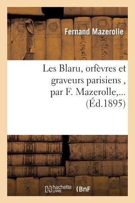 Les Blaru, Orf?vres Et Graveurs Parisiens, Par F. Mazerolle, ... - Mazerolle, Fernand