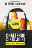 Les Bonnes Resolutions - Le Regime Carnivore: Relevez ce d?fi sur 84 jours (3 mois): Mangez des viandes, poissons, oeufs et graisses animales pour transformer votre sant? et mieux maigrir !