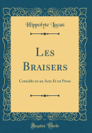 Les Braisers: Comdie En Un Acte Et En Prose (Classic Reprint)