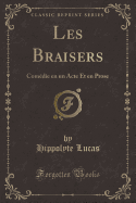 Les Braisers: Comdie En Un Acte Et En Prose (Classic Reprint)