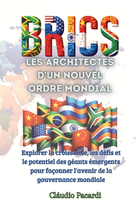 Les BRICS: les architectes d'un nouvel ordre mondial: Explorer la croissance, les d?fis et le potentiel des g?ants ?mergents pour fa?onner l'avenir de la gouvernance mondiale - Pacardi, Cludio