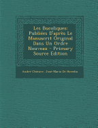 Les Bucoliques: Publi?es d'Apr?s Le Manuscrit Original Dans Un Ordre Nouveau