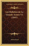 Les Bulletins de La Grande Armee V1 (1841)