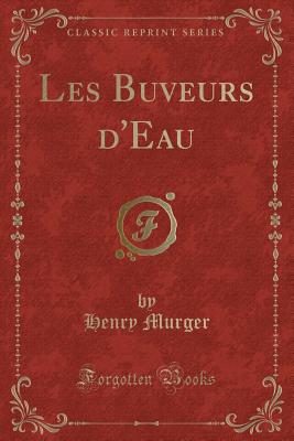 Les Buveurs d'Eau (Classic Reprint) - Murger, Henry