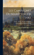 Les Campagnes Du Marechal de Saxe: Ptie. La Campagne de 1744...