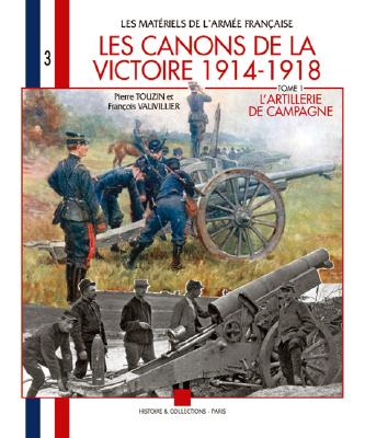 Les Canons de La Victoire 1914-1918: L'Artillerie de Campagne Tome 1 - Vauvillier, Francois