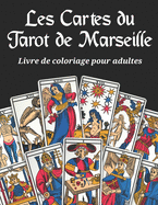 Les Cartes du Tarot de Marseille - Livre de coloriage pour adultes: 22 arcanes ? colorier sur fond noir du grand jeu divinatoire fran?ais le tarot de Marseille connu par son histoire et voie dans le monde de la magie des jeux oracles divinatoires ? jouer.