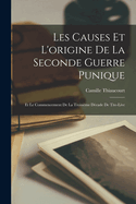 Les Causes Et L'origine De La Seconde Guerre Punique: Et Le Commencement De La Troisi?me D?cade De Tite-Live