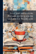 Les Cent Meilleurs Pomes (Lyriques) De La Langue Franaise