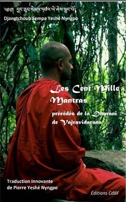 Les Cent Mille Mantras: prcds de la Dharani de Vajravidarana - Nyngpo, Pierre Yesh (Translated by), and Cdbf, ditions (Editor), and Nyngpo, Djangchoub Sempa Yesh