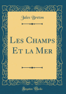 Les Champs Et La Mer (Classic Reprint)