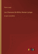 Les Chansons De Bilitis; Roman Lyrique: en gros caractres