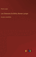 Les Chansons De Bilitis; Roman Lyrique: en gros caractres