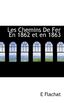 Les Chemins de Fer En 1862 Et En 1863 - Flachat, E