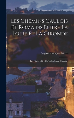 Les Chemins Gaulois Et Romains Entre La Loire Et La Gironde: Les Limites Des Cit?s - La Lieue Gauloise - Li?vre, Auguste-Fran?ois