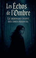 Les ?chos de l'Ombre: Le Dernier Chant Des ?mes Perdues