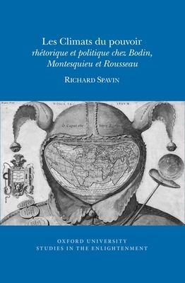 Les Climats du pouvoir: rhtorique et politique chez Bodin, Montesquieu et Rousseau - Spavin, Richard