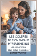 Les Colres de Mon Enfant Hypersensible: Les comprendre pour mieux les apaiser